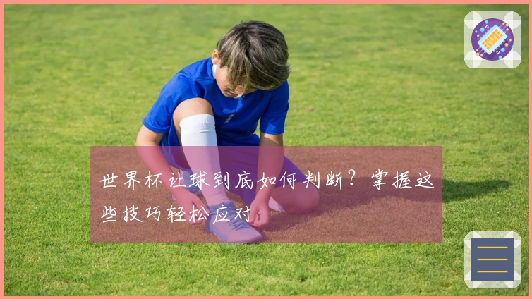 世界杯让球到底如何判断？掌握这些技巧轻松应对