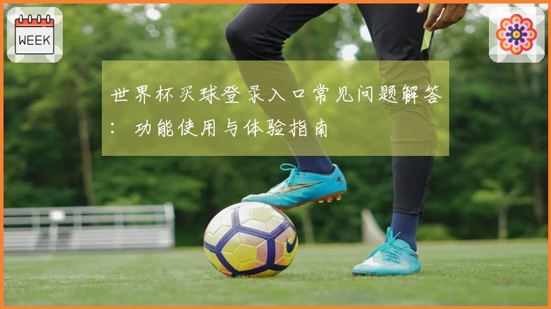 世界杯买球登录入口常见问题解答：功能使用与体验指南
